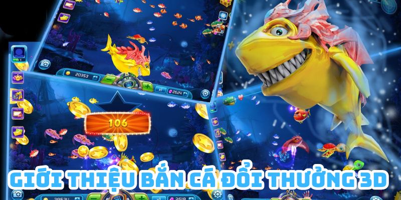 Sảnh game Bắn cá đổi thưởng 3D giúp người chơi hòa mình vào đại dương 