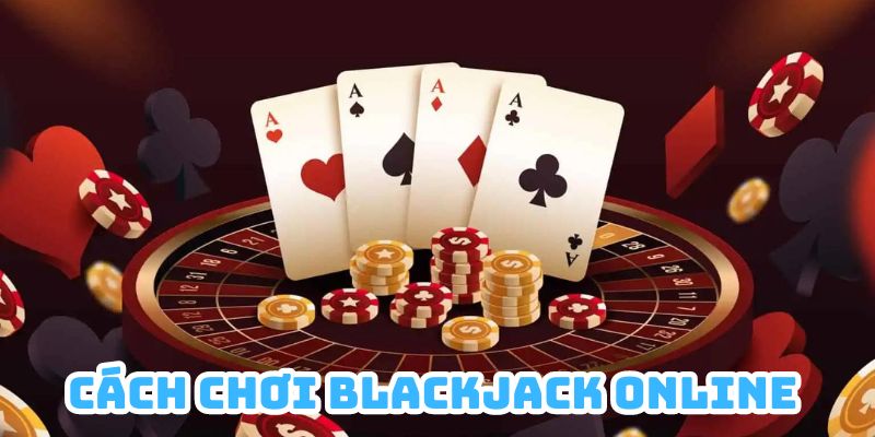 Cách chơi BlackJack Online không hề làm khó tân binh