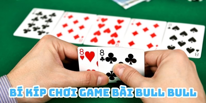 Kinh nghiệm chơi game bài Bull Bull tăng tỷ lệ thắng lớn