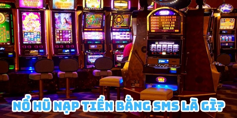 Game nổ hũ nạp tiền bằng SMS là hình thức đổi thưởng thú vị